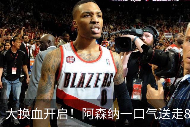 大换血开启！阿森纳一口气送走8名青训队员，重磅买断夺冠功臣