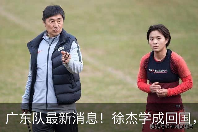 广东队最新消息！徐杰学成回国，朱芳雨暖心捐款20万，胡明轩携手贺希宁共同加练