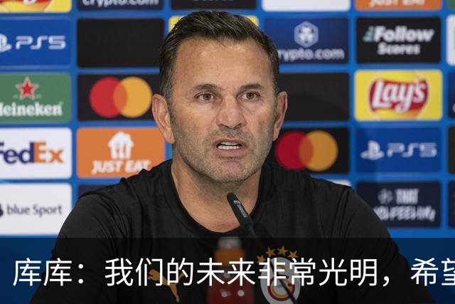 库库：我们的未来非常光明，希望这不是我们最后一次捧杯