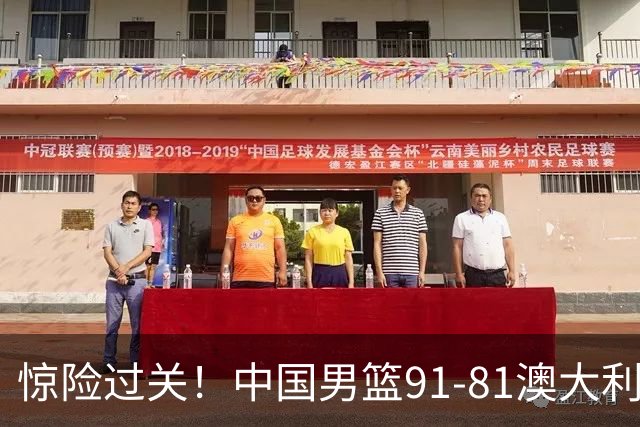 惊险过关！中国男篮91-81澳大利亚 王俊杰末节统治比赛拿下开门红
