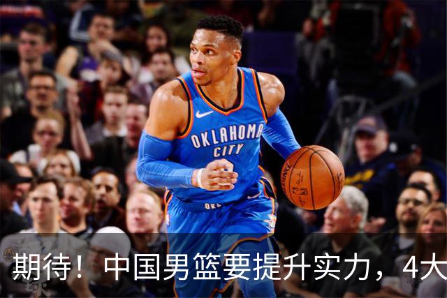 期待！中国男篮要提升实力，4大球星回归，周琦领衔 高诗岩很担忧