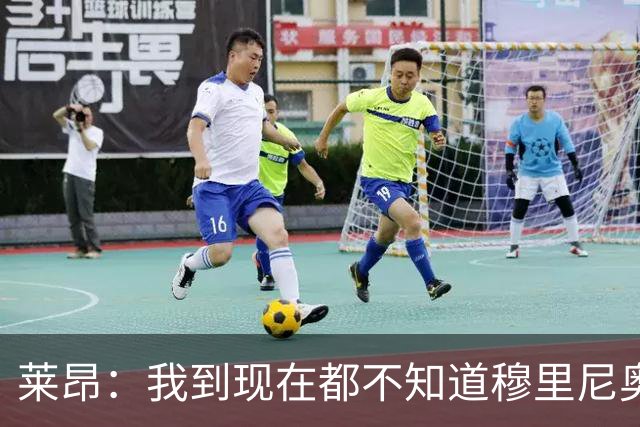 莱昂：我到现在都不知道穆里尼奥与我的矛盾从何而来