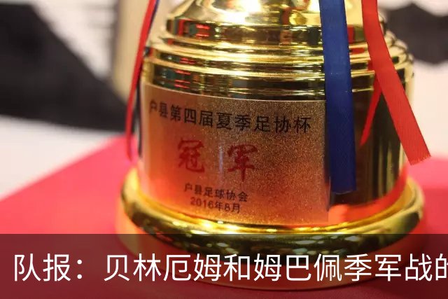 队报：贝林厄姆和姆巴佩季军战的互动值得关注，两人曾有摩擦