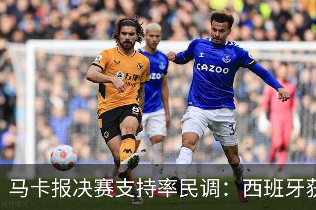 马卡报决赛支持率民调：西班牙获各洲球迷力挺，亚洲82%支持