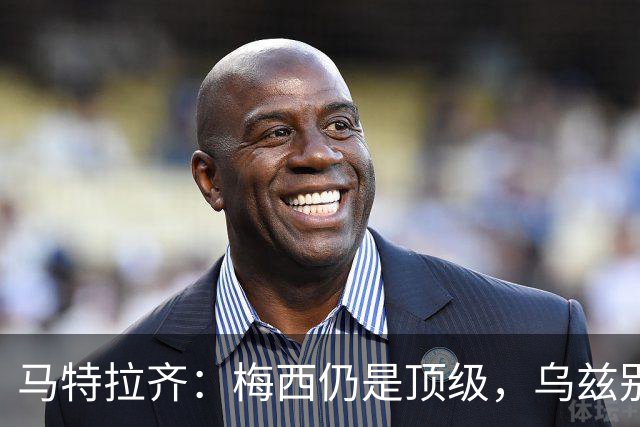 马特拉齐：梅西仍是顶级，乌兹别克国家队有12块球场 意大利才3块