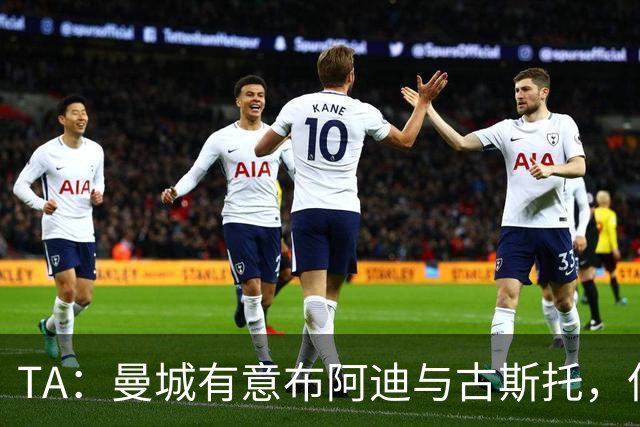 TA：曼城有意布阿迪与古斯托，但切尔西为后者标价过高 难以负担