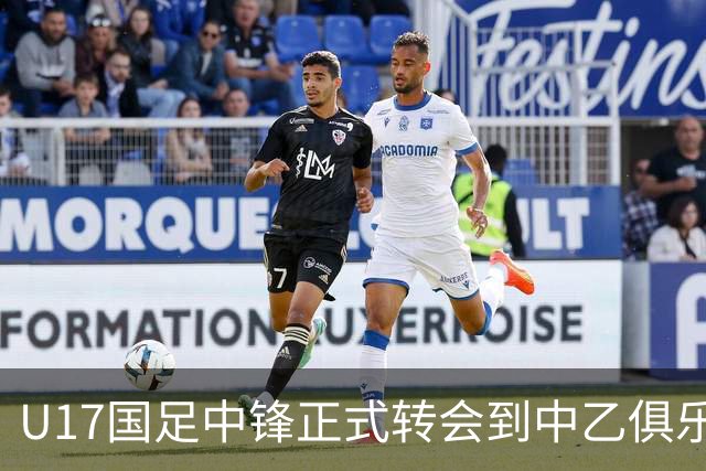 U17国足中锋正式转会到中乙俱乐部！德转第一时间确认，引发热议